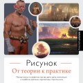 Рисунок. От теории к практике. Мастер-классы по развитию чувства цвета, света, композиции и отработке анатомии, перспективы, сторителлинга