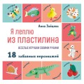 Я леплю из пластилина. Веселые игрушки своими руками