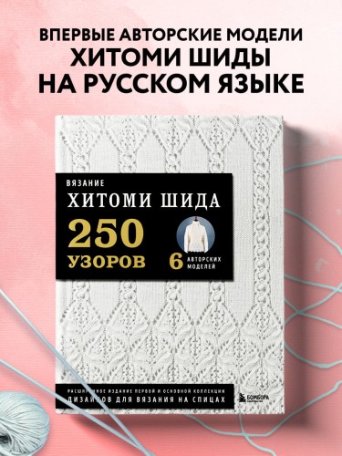 Вязание ХИТОМИ ШИДА. 250 узоров, 6 авторских моделей. Расширенное издание первой и основной коллекции дизайнов для вязания на спицах
