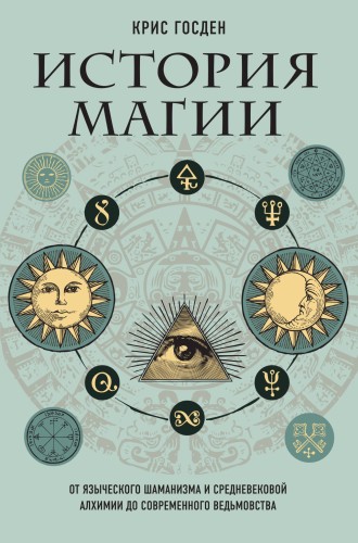 История магии. От языческого шаманизма и средневековой алхимии до современного ведьмовства
