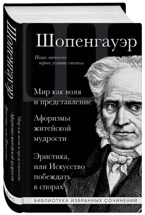 Артур Шопенгауэр. Мир как воля и представление. Афоризмы житейской мудрости. Эристика, или Искусство побеждать в спорах