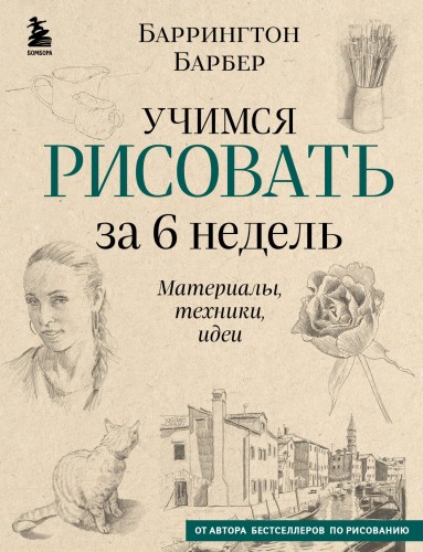 Учимся рисовать за 6 недель. Материалы, техники, идеи (новое оформление)