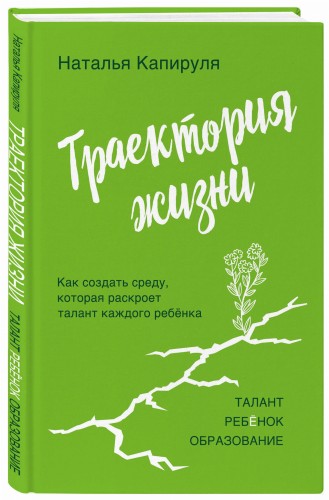 Траектория жизни. Как создать среду, которая раскроет талант каждого ребёнка. Талант. Ребёнок. Образование