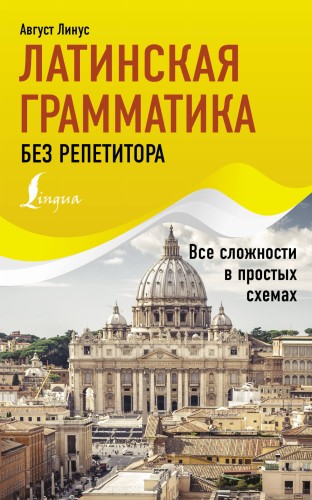 Латинская грамматика без репетитора. Все сложности в простых схемах