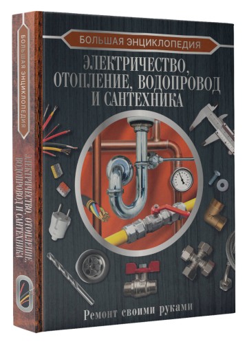 Большая энциклопедия. Электричество, отопление, водопровод и сантехника. Ремонт своими руками