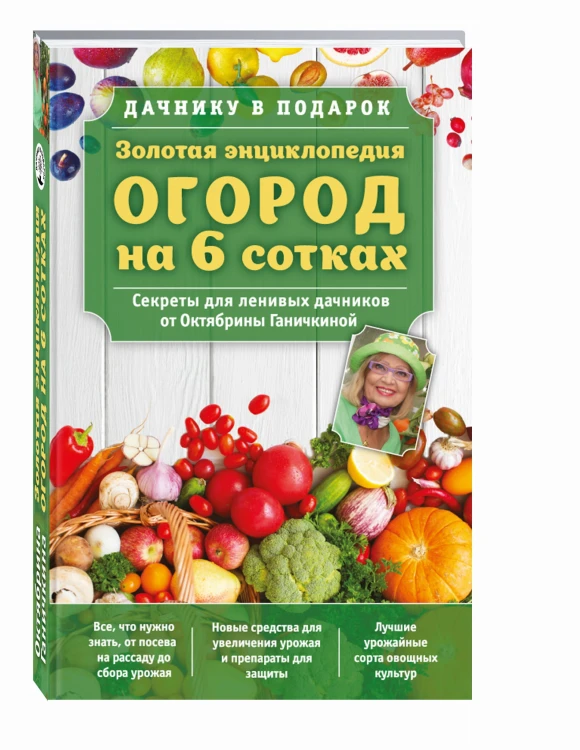 Золотая энциклопедия. Огород на 6 сотках. Секреты для ленивых дачников от Октябрины Ганичкиной (для ПР)