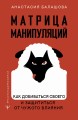 Матрица манипуляций. Как добиваться своего и защититься от чужого влияния