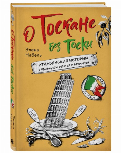 О Тоскане без тоски. Итальянские истории с привкусом счастья и базилика
