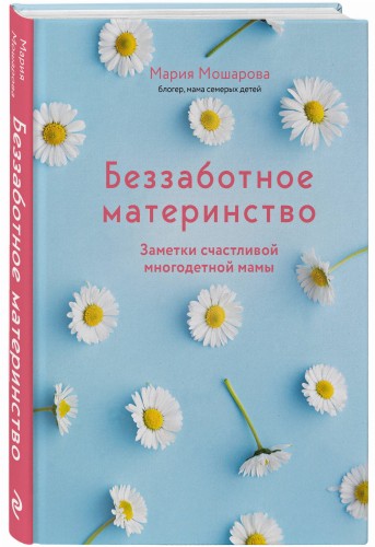 Беззаботное материнство. Заметки счастливой многодетной мамы