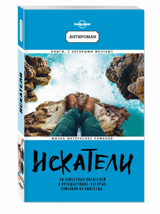 Искатели. 28 известных писателей о путешествиях, которые изменили их навсегда (Lonely Planet)