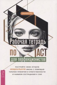 Рабочая тетрадь по ACT для перфекционистов. Постройте свою лучшую — неидеальную — жизнь