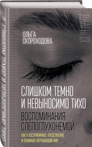 Слишком темно и невыносимо тихо. Как я воспринимаю, представляю и понимаю окружающий мир. Воспоминания слепоглухонемой