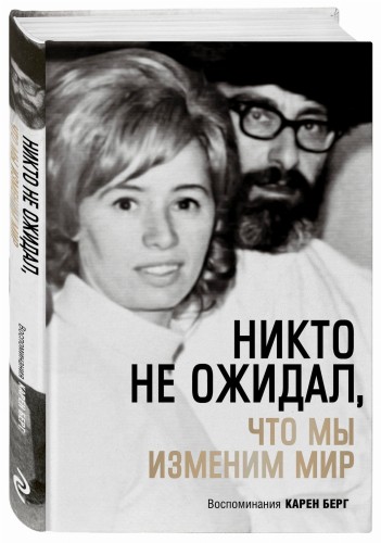 Никто не ожидал, что мы изменим мир: Воспоминания Карен Берг