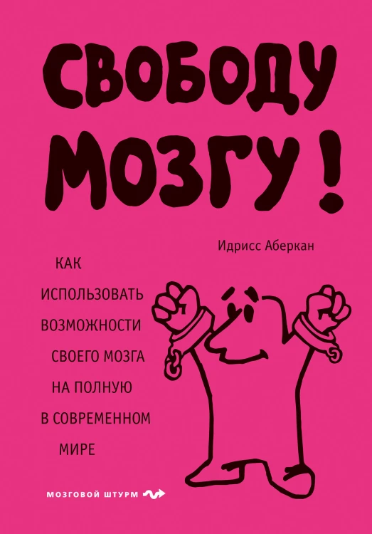 Свободу мозгу! Как использовать возможности своего мозга на полную в современном мире