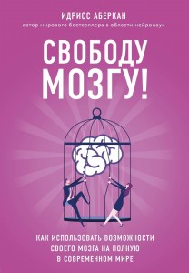 Свободу мозгу! Как использовать возможности своего мозга на полную в современном мире