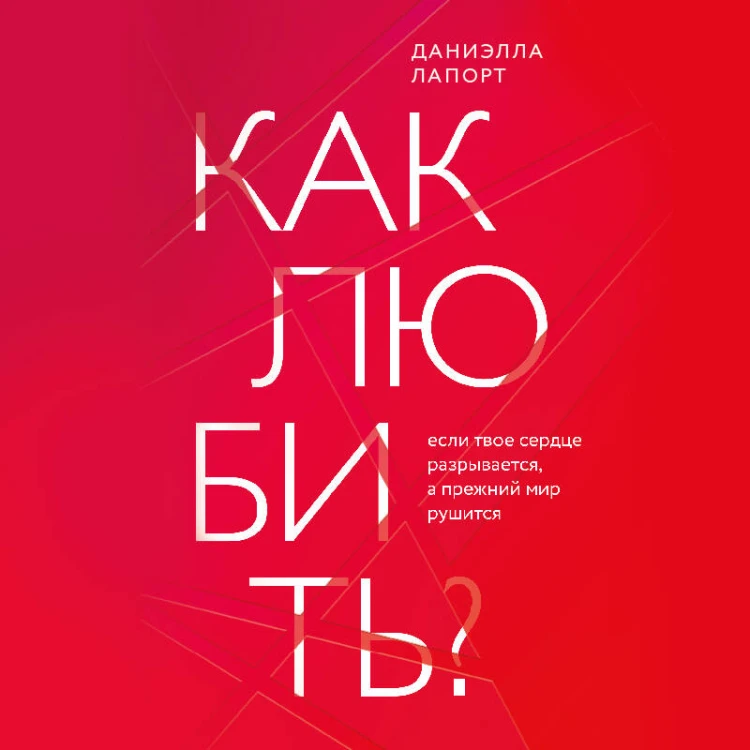 Как любить? Если твое сердце разрывается, а прежний мир рушится