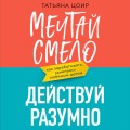 Мечтай смело, действуй разумно. Как зарабатывать, занимаясь любимым делом