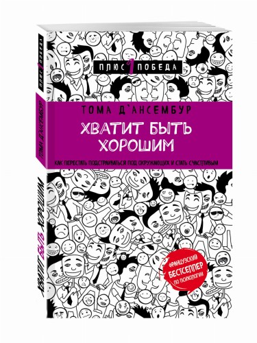 Хватит быть хорошим! Как перестать подстраиваться под других и стать счастливым