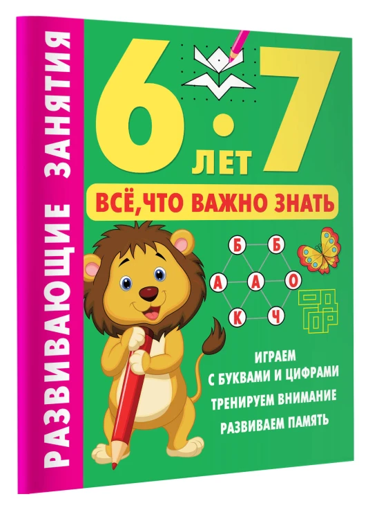Развивающие занятия. Всё, что важно знать. 6-7 лет