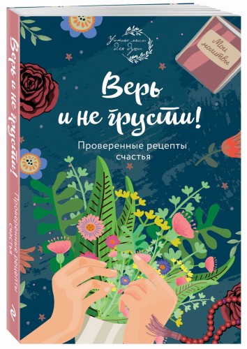 Верь и не грусти. Проверенные рецепты счастья