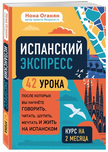 Испанский экспресс. 42 урока, после которых вы начнёте говорить, читать, шутить, мечтать и жить на испанском (самоучитель)