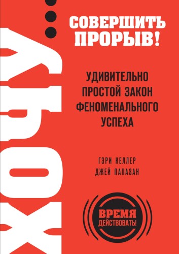 ХОЧУ… совершить прорыв! Удивительно простой закон феноменального успеха