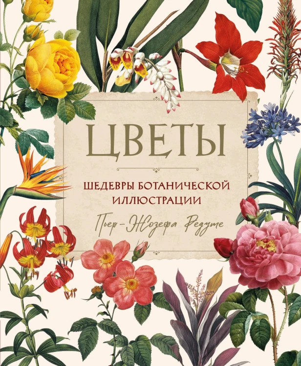 Цветы. Шедевры ботанической иллюстрации Пьер-Жозефа Редуте