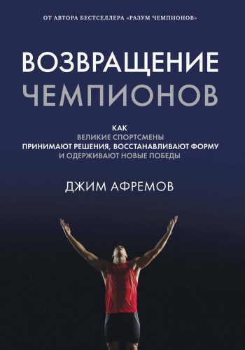 Возвращение чемпионов. Как великие спортсмены принимают решения, восстанавливают форму и одерживают новые победы