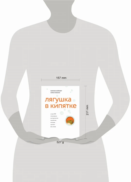 Лягушка в кипятке и еще 300 популярных инструментов мышления, которые сделают вас умнее