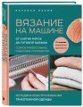 Вязание на машине. От снятия мерок до готовой одежды. Полное универсальное пошаговое руководство. 2-е издание, исправленное и дополненное