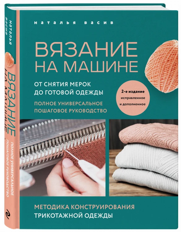 Вязание на машине. От снятия мерок до готовой одежды. Полное универсальное пошаговое руководство. 2-е издание, исправленное и дополненное