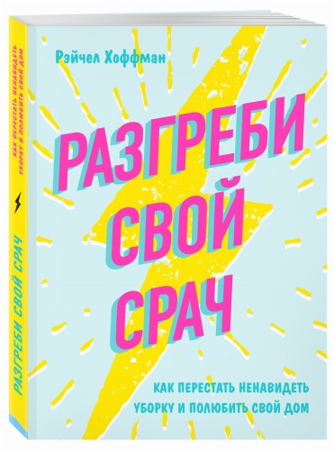 Разгреби свой срач. Как перестать ненавидеть уборку и полюбить свой дом