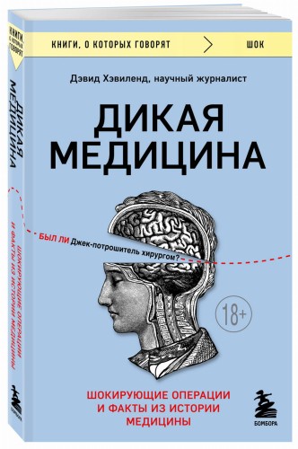 Дикая медицина. Шокирующие операции и факты из истории медицины