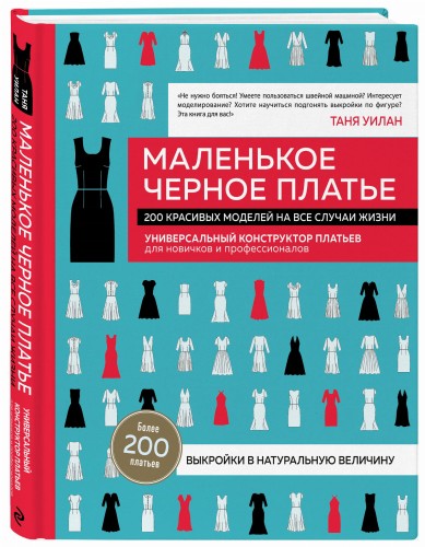 Маленькое черное платье. 200 красивых моделей на все случаи жизни. Универсальный конструктор платьев для новичков и профессионалов