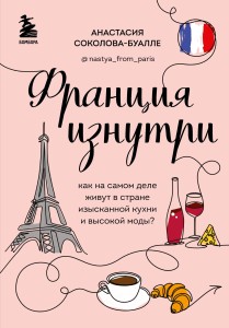 Франция изнутри. Как на самом деле живут в стране изысканной кухни и высокой моды? (дополненное издание)