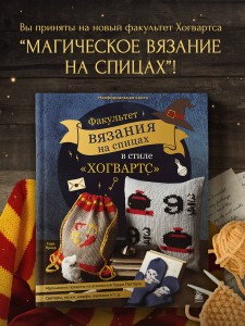 Факультет вязания на спицах в стиле "Хогвартс". Магические проекты из вселенной Гарри Поттера. Неофициальная книга