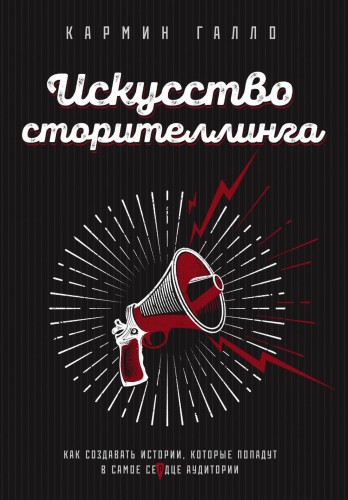 Искусство сторителлинга. Как создавать истории, которые попадут в самое сердце аудитории