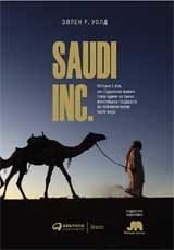SAUDI INC. История о том, как Саудовская Аравия стала одним из самых влиятельных государств на геополитической карте мира