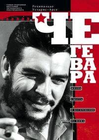 Че Гевара. Жизнь, смерть и воскрешение из мифа