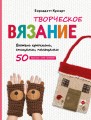 Творческое вязание. Вяжем крючком, спицами, пальцами