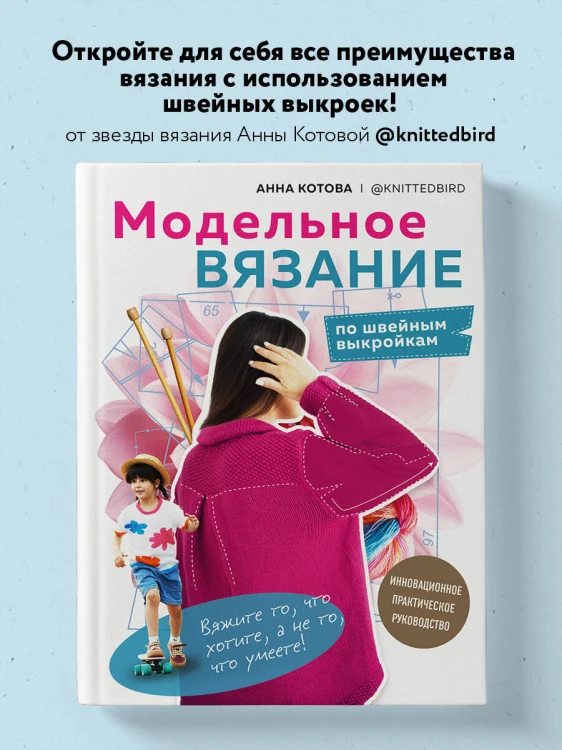 МОДЕЛЬНОЕ ВЯЗАНИЕ по швейным выкройкам. Инновационное практическое руководство
