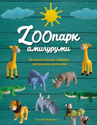 ZOOпарк амигуруми. Увлекательное сафари, связанное крючком