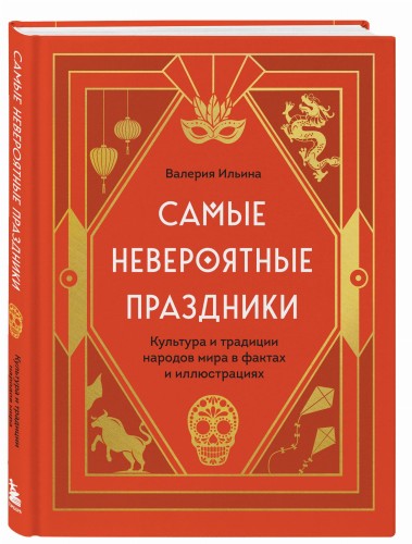 Самые невероятные праздники. Культура и традиции народов мира в фактах и иллюстрациях