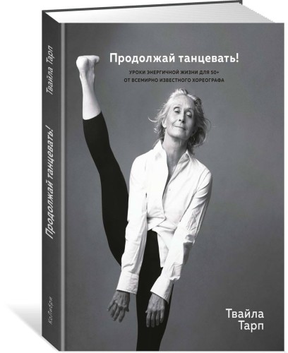 Продолжай танцевать! Уроки энергичной жизни для 50+ от всемирно известного хореографа