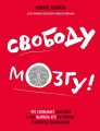 Свободу мозгу! Что сковывает наш мозг и как вырвать его из тисков, в которых он оказался