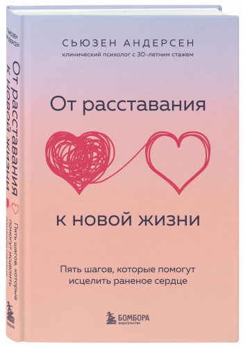 От расставания к новой жизни. Пять шагов, которые помогут исцелить раненое сердце