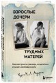 Взрослые дочери трудных матерей. Как выстроить границы, исцелиться и начать свободно жить