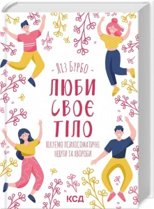 Люби своє тіло. Лікуємо психосоматичні недуги