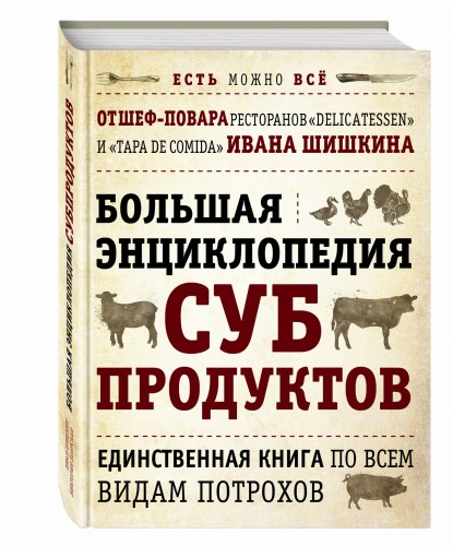 БОЛЬШАЯ ЭНЦИКЛОПЕДИЯ СУБПРОДУКТОВ. Единственная книга по всем видам потрохов от шеф-повара ресторанов Delicatessen и Tapa de Comida (книга+суперобложка)