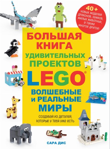 Большая книга удивительных проектов LEGO. Волшебные и реальные миры